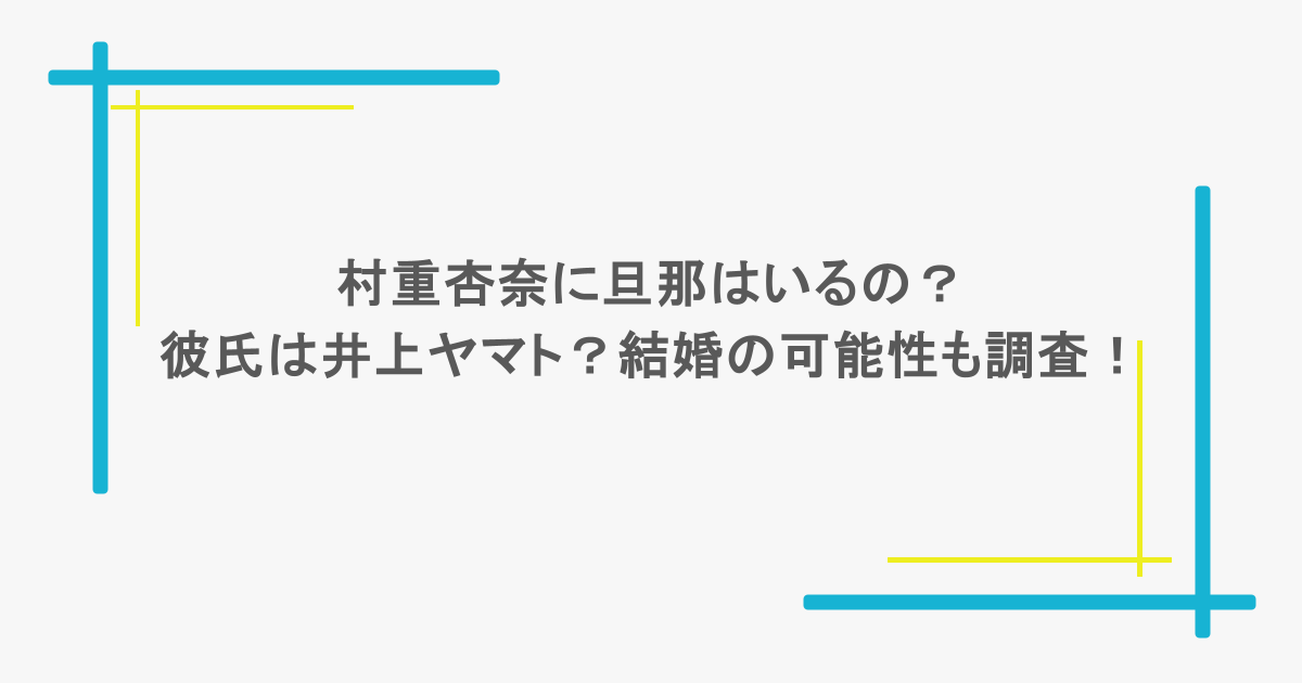 村重杏奈に旦那はいるの?彼氏は井上ヤマト?結婚の可能性も調査!