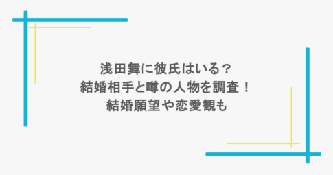 浅田舞に彼氏はいる?結婚相手と噂の人物を調査!結婚願望や恋愛観も
