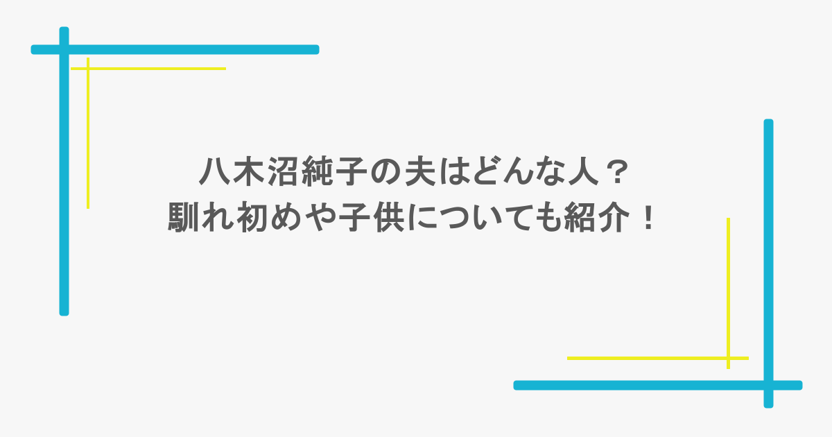 八木沼純子の夫はどんな人？馴れ初めや子供についても紹介！