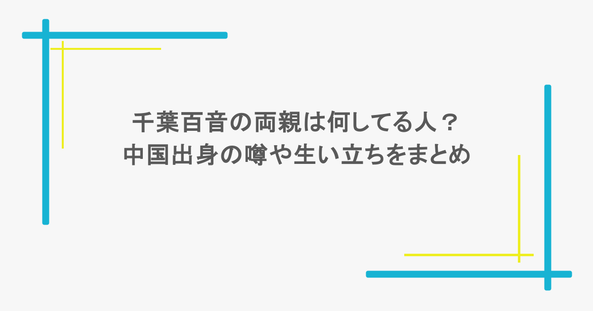 千葉百音の両親は何してる人？中国出身の噂や生い立ちをまとめ