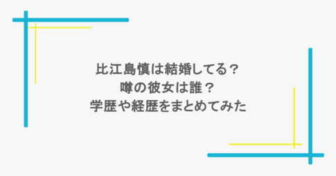 比江島慎は結婚してる？噂の彼女は誰？学歴や経歴をまとめてみた