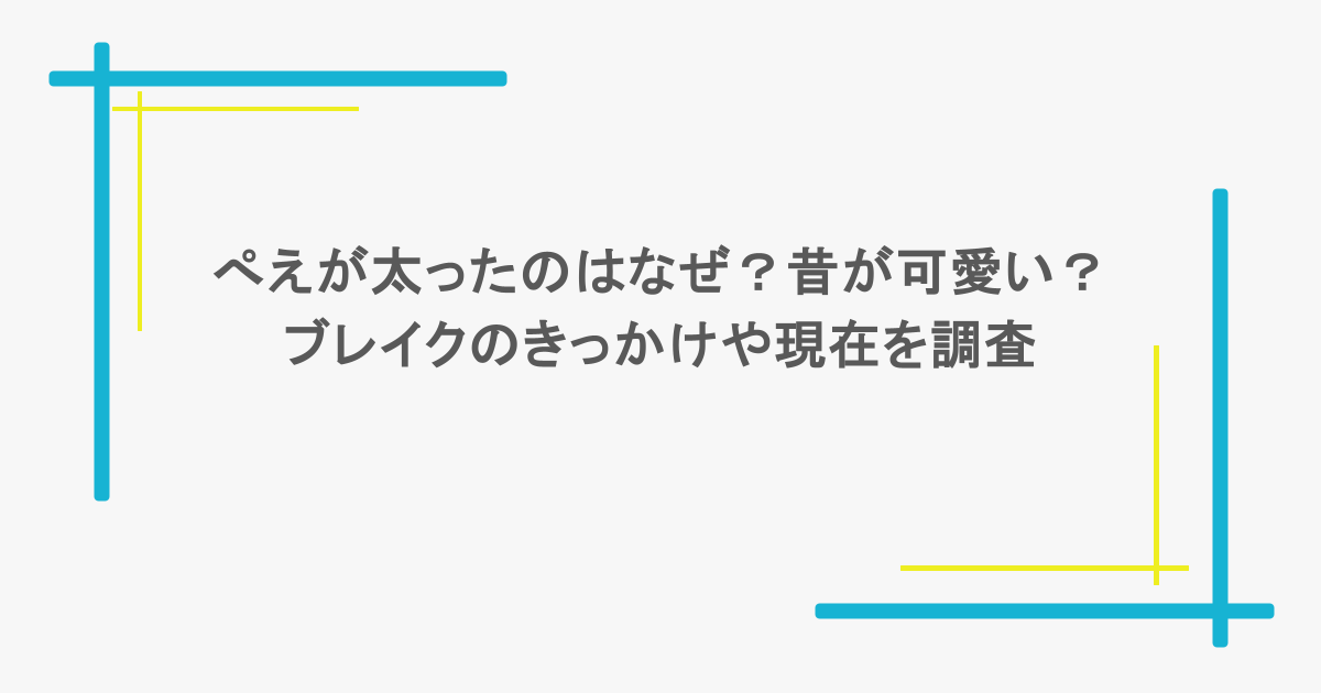 ぺえが太ったのはなぜ？昔が可愛い？ブレイクのきっかけや現在を調査