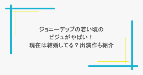 ジョニーデップの若い頃のビジュがやばい！現在は結婚してる？出演作も紹介